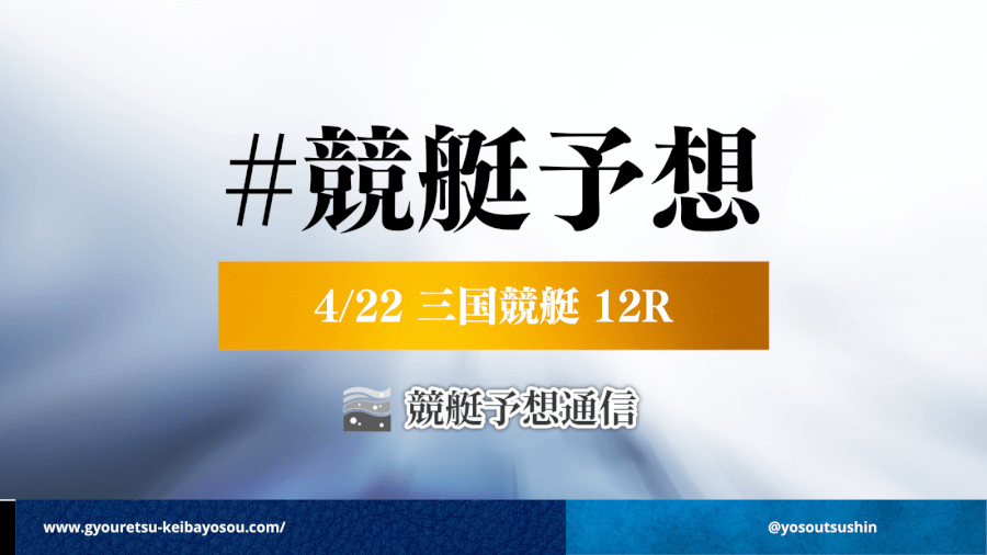 4月22日三国競艇マスターズチャンピオン12R予想