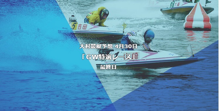大村競艇予想 4月30日ＧＷ特選レース最終日予想