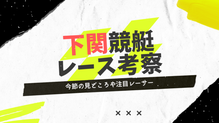 下関競艇今節の見どころや注目選手