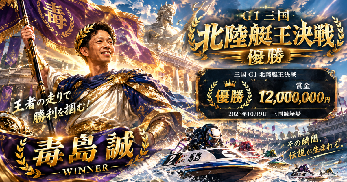 毒島誠が三国G1北陸艇王決戦で優勝！G1通算19Vと優勝戦の勝因を徹底解説
